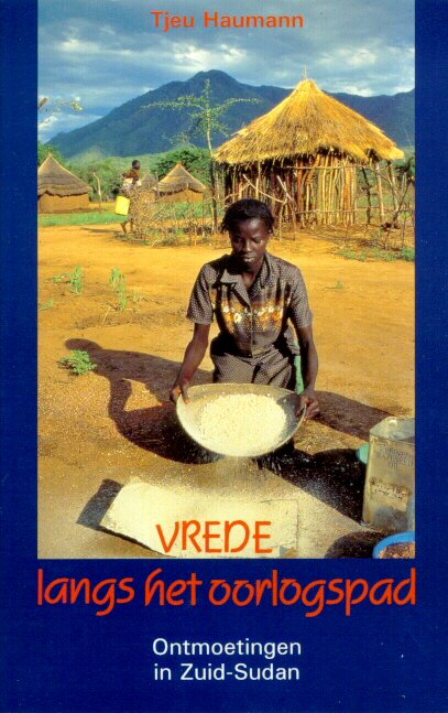 Het boek van Pate Tjeu Haumann "Vrede langs het oorlogspad" Ontmoetingen in Zuid-Sudan